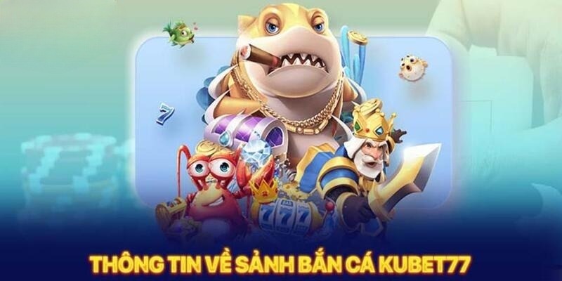 Khám phá thế giới bắn cá Kubet77 đại dương ảo