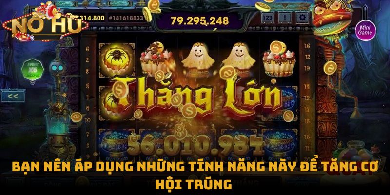 Bạn nên áp dụng những tính năng này để tăng cơ hội trúng 