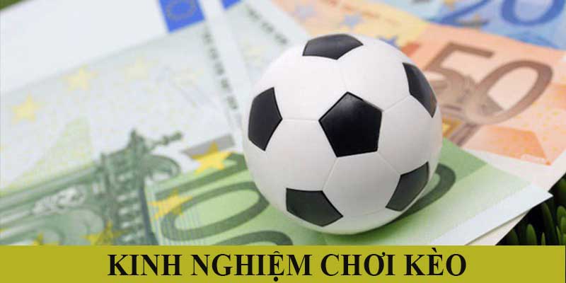 Bật mí kinh nghiệm chơi kèo hiệu quả