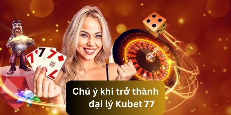 Lưu ý quan trọng khi đăng ký đại lý Kubet77