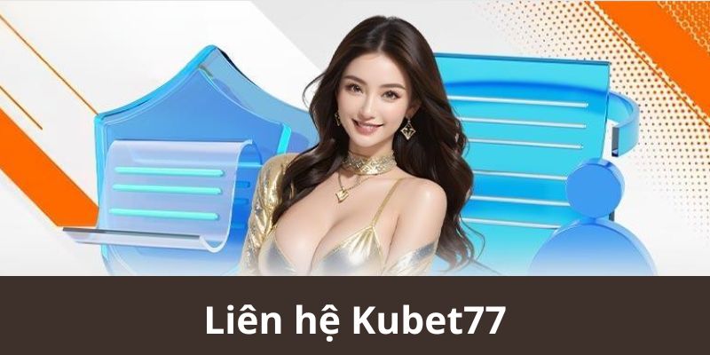 Giới thiệu chung về việc liên hệ Kubet77