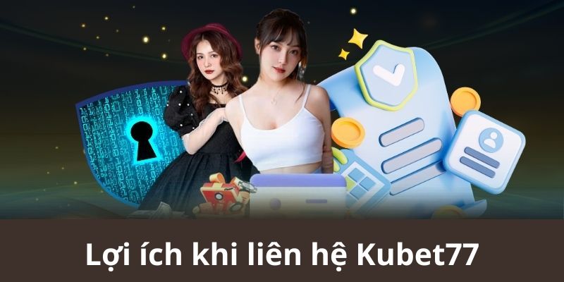 Lợi ích khi các bạn chọn cách liên hệ Kubet77