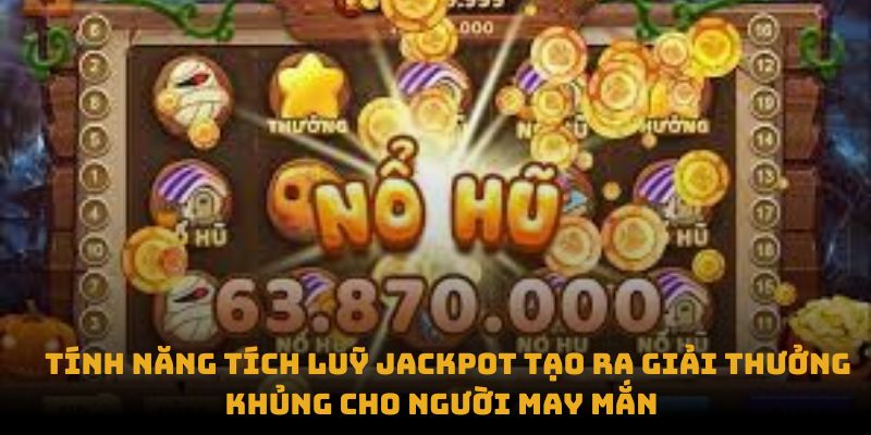 Tính năng tích luỹ Jackpot tạo ra giải thưởng khủng cho người may mắn 