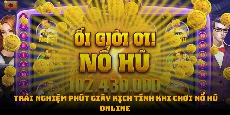 Trải nghiệm phút giây kịch tính khi chơi nổ hũ online