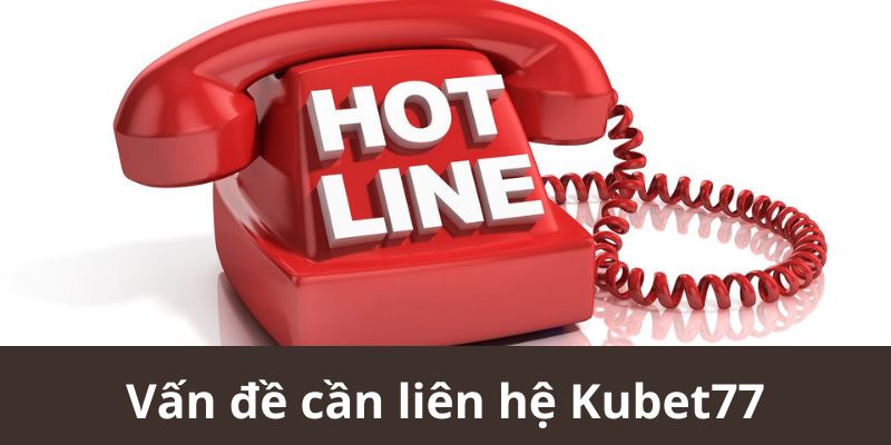 Các vấn đề cần liên hệ Kubet77